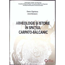 ARHEOLOGIE SI ISTORIE IN SPATIUL CARPATO-BALCANIC