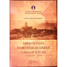 ARHEOLOGIA HABITATULUI URBAN TARGOVISTEAN - SECOLELE XIV-XVIII