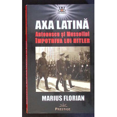 AXA LATINA. ANTONESCU SI MUSSOLINI IMPOTRIVA LUI HITLER