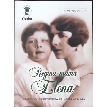 REGINA-MAMA ELENA. MARIAJUL SI DESPARTIREA DE CAROL AL II-LEA