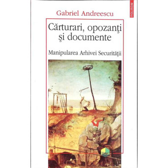 CARTURARI, OPOZANTI SI DOCUMENTE. MANIPULAREA ARHIVEI SECURITATII