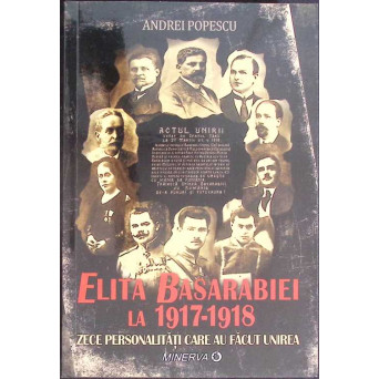 ELITA BASARABIEI LA 1917-1918. ZECE PERSONALITATI CARE AU FACUT UNIREA