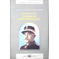 VIATA TATALUI MEU GENERALUL IOAN DRAGALINA