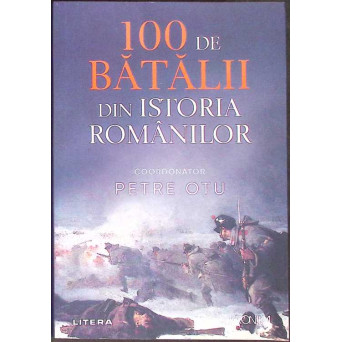 100 DE BATALII DIN ISTORIA ROMANILOR