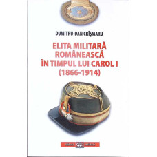 ELITA MILITARA ROMANEASCA IN TIMPUL LUI CAROL I, 1866-1914