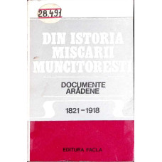 DIN ISTORIA MISCARII MUNCITORESTI. DOCUMENTE ARADENE 1821-1918