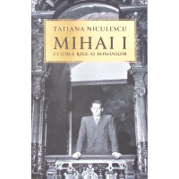 MIHAI I: ULTIMUL REGE AL ROMANILOR MIHAI I: ULTIMUL REGE AL ROMANILOR