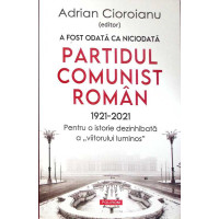 A FOST ODATA CA NICIODATA PARTIDUL COMUNIST ROMAN 1921-2021