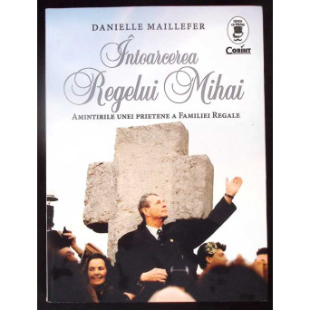 INTOARCEREA REGELUI MIHAI. AMINTIRILE UNEI PRIETENE A FAMILIEI REGALE
