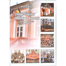 CLUBUL COPIILOR SI ELEVILOR DOROHOI - FILE DE MONOGRAFIE 1957-2007