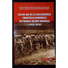100 DE ANI DE LA DESCHIDEREA FRONTULUI ROMANESC IN PRIMUL RAZBOI MONDIAL (1916-2016)