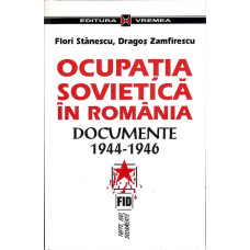 OCUPATIA SOVIETICA IN ROMANIA. DOCUMENTE 1944-1946