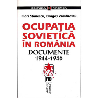 OCUPATIA SOVIETICA IN ROMANIA. DOCUMENTE 1944-1946