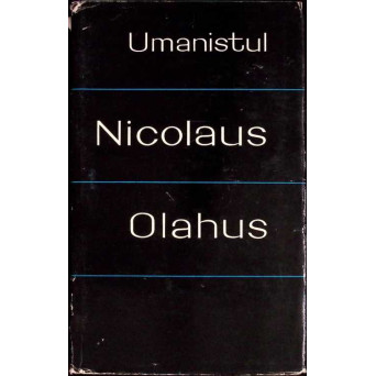 UMANISTUL NICOLAUS OLAHUS (NICOLAIE ROMANUL 1493-1568). TEXTE ALESE
