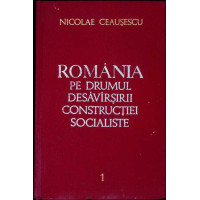 ROMANIA PE DRUMUL DESAVARSIRII CONSTRUCTIEI SOCIALISTE VOL.1 IULIE 1965 - SEPTEMBRIE 1966
