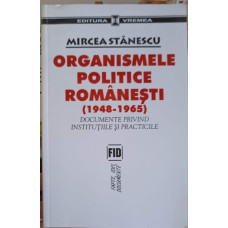 ORGANISMELE POLITICE ROMANESTI (1948-1965) DOCUMENTE PRIVIND INSTITUTIILE SI PRACTICILE