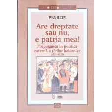 ARE DREPTATE SAU NU, E PATRIA MEA! PROPAGANDA IN POLITICA EXTERNA A TARILOR BALCANICE(1821-1923)