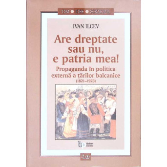 ARE DREPTATE SAU NU, E PATRIA MEA! PROPAGANDA IN POLITICA EXTERNA A TARILOR BALCANICE(1821-1923)