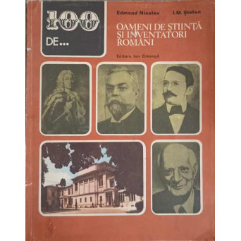 100 DE OAMENI DE STIINTA SI INVENTATORI ROMANI