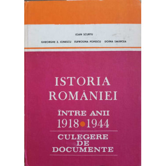 ISTORIA ROMANIEI INTRE ANII 1918 - 1944 CULEGERE DE DOCUMENTE
