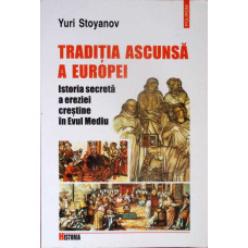 TRADITIA ASCUNSA A EUROPEI ISTORIA SECRETA A EREZIEI CRESTINE IN EUROPA