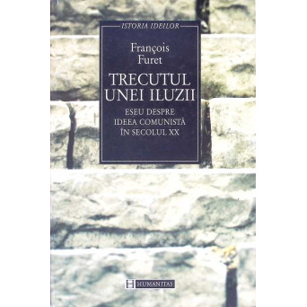 TRECUTUL UNEI ILUZII. ESEU DESPRE IDEEA COMUNISTA IN SECOLUL XX