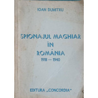 SPIONAJUL MAGHIAR IN ROMANIA 1918-1940 SPIONAJUL MAGHIAR IN ROMANIA 1918-1940