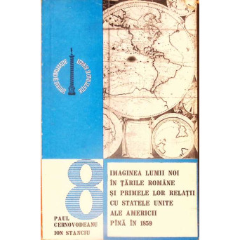 IMAGINEA LUMII NOI IN TARILE ROMANE SI PRIMELE LOR RELATII CU STATELE UNITE ALE AMERICII PANA IN1859 IMAGINEA LUMII NOI IN TARILE ROMANE SI PRIMELE LOR RELATII CU STATELE UNITE ALE AMERICII PANA IN1859
