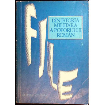 FILE DIN ISTORIA MILITARA A POPORULUI ROMAN VOL.3