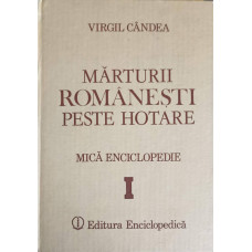 MARTURII ROMANESTI PESTE HOTARE. MICA ENCICLOPEDIE VOL.1