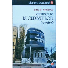 ARHITECTURA BUCURESTILOR INCOTRO?