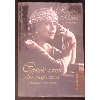 CAPITOLE TARZII DIN VIATA MEA. MEMORII REDESACOPERITE. REGINA MARIA A ROMANIEI