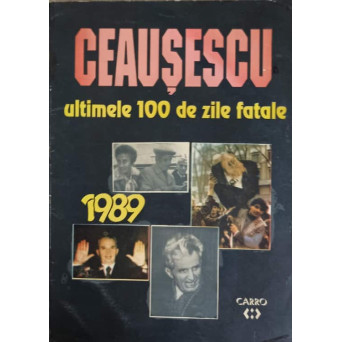 CEAUSESCU ULTIMELE 100 DE ZILE FATALE