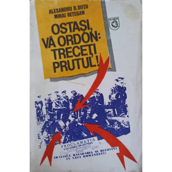 OSTASI, VA ORDON: TRECETI PRUTUL! ROMANIA IN RAZBOI 1421 ZILE DE INCLESTARE
