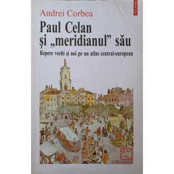 PAUL CELAN SI MERIDIANUL SAU. REPERE VECHI SI NOI PE UN ATLAS CENTRAL-EUROPEAN