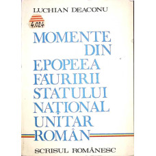 MOMENTE DIN EPOPEEA FAURIRII STATULUI NATIONAL UNITAR ROMAN