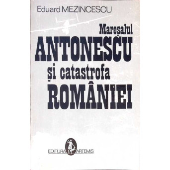 MARESALUL ANTONESCU SI CATASTROFA ROMANIEI