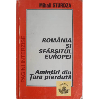 ROMANIA SI SFARSITUL EUROPEI. AMINTIRI DIN TARA PIERDUTA