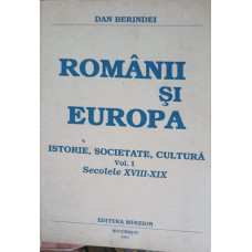 ROMANII SI EUROPA ISTORIE, SOCIETATE, CULTURA VOL.1 SECOLELE XVIII-XIX