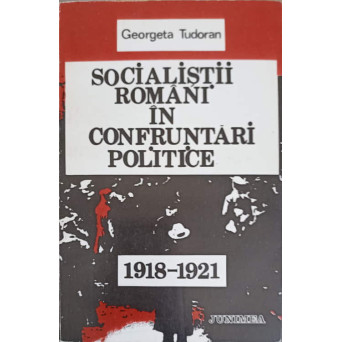 SOCIALISTII ROMANI IN CONFRUNTARI POLITICE 1918-1921