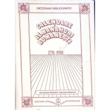 CALENDARE SI ALMANAHURI ROMANESTI 1731-1918. DICTIONAR BIBLIOGRAFIC