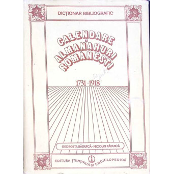 CALENDARE SI ALMANAHURI ROMANESTI 1731-1918. DICTIONAR BIBLIOGRAFIC