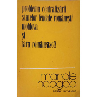 PROBLEMA CENTRALIZARII STATELOR FEUDALE ROMANESTI MOLDOVA SI TARA ROMANEASCA