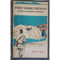 PRIN VAMA CUCULUI. VIATA LUI BADEA CARTAN PRIN VAMA CUCULUI. VIATA LUI BADEA CARTAN