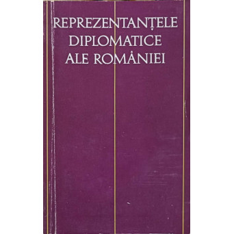 REPREZENTANTELE DIPLOMATICE ALE ROMANIEI VOL.1 1859-1917