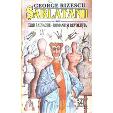 SARLATANII SAU IGOR SALVACHE - ROMANU SI REVOLUTIA
