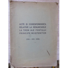 ACTE SI CORESPONDENTA RELATIVE LA RENUNTARILE LA TRON ALE FOSTULUI PRINCIPE MOSTENITOR (1918-1919-1925)