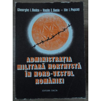 ADMINISTRATIA MILITARA HORTHYSTA IN NORD-VESTUL ROMANIEI