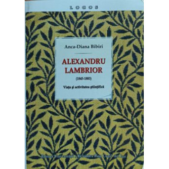 ALEXANDRU LAMBRIOR (1845-1883). VIATA SI ACTIVITATEA STIINTIFICA