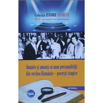 AMANTE SI AMANTI AI UNOR PERSONALITATI DIN VECHEA ROMANIE - POVESTI PRAGICE